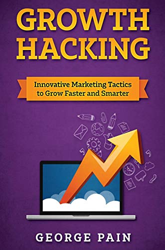 Growth Hacking: Innovative Marketing Tactics to grow faster and smarter