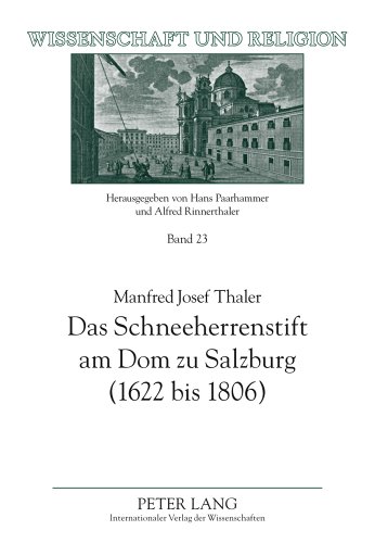 Das Schneeherrenstift am Dom zu Salzburg (1622 bis 1806): Ein Beitrag zur nachtridentinischen Kirchenreform (Wissenschaft und Religion)
