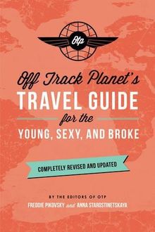 Off Track Planets Travel Guide for the Young, Sexy, and Broke: Completely Revised and Updated (Off Track Planet Travel Guide)