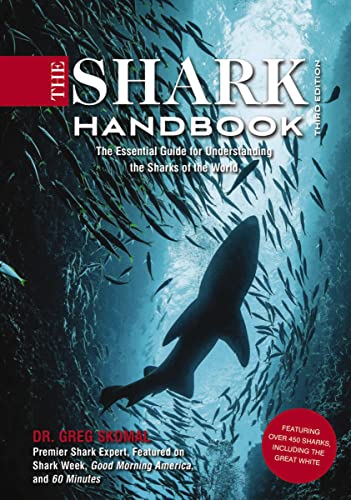 Greg Skomal The Shark Handbook, Third Edition, The Essential Guide For Understanding The Sharks Of The World (Shark Week Author, Ocean Biology Books, Great