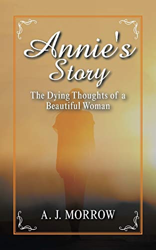 Annie’s Story: The Dying Thoughts of a Beautiful Woman