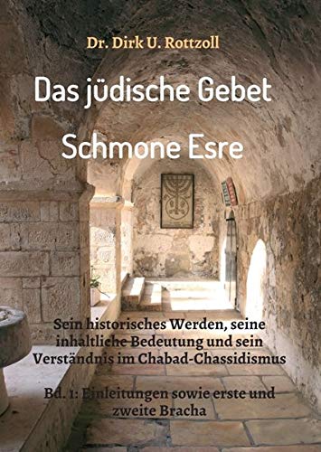 Das jüdische Gebet (Schmone Esre): Sein historisches Werden, seine inhaltliche Bedeutung und sein Verständnis im Chabad-Chassidismus. Bd. 1: Einleitungen sowie erste und zweite Bracha.