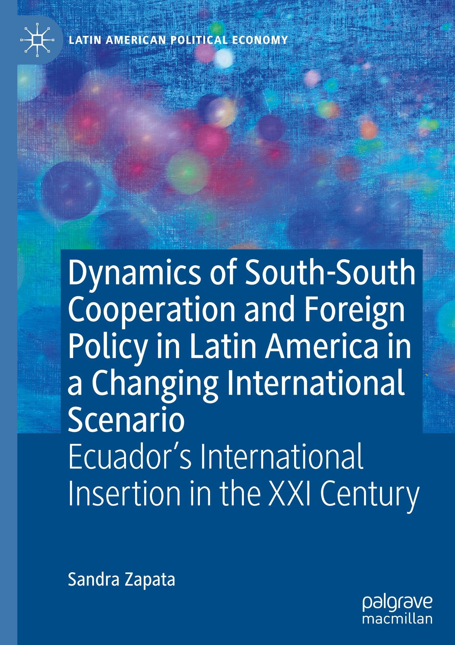 Dynamics of South-South Cooperation and Foreign Policy in Latin America in a Changing International Scenario: Ecuador’s International Insertion in the XXI Century (Latin American Political Economy)