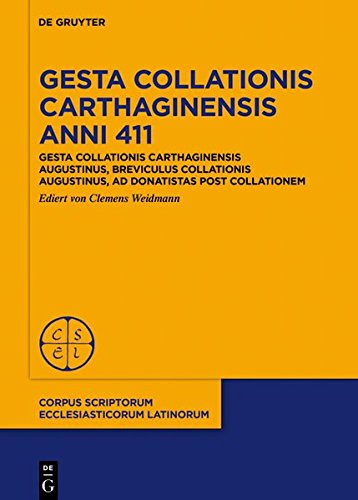Collatio Carthaginensis anni 411: Gesta collationis Carthaginensis Augustinus, Breviculus collationis Augustinus, Ad Donatistas post collationem ... Ecclesiasticorum Latinorum, Band 104)