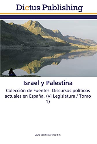 Israel y Palestina: Colección de Fuentes. Discursos políticos actuales en España. (VI Legislatura / Tomo 1)