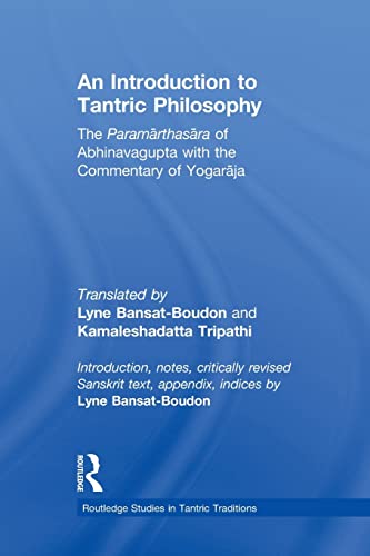An Introduction to Tantric Philosophy: The Paramarthasara of Abhinavagupta with the Commentary of Yogaraja (Routledge Studies in Tantric Traditions)