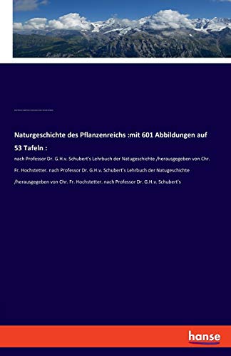 Naturgeschichte des Pflanzenreichs :mit 601 Abbildungen auf 53 Tafeln :: nach Professor Dr. G.H.v. Schubert's Lehrbuch der Natugeschichte ... nach Professor Dr. G.H.v. Schubert's