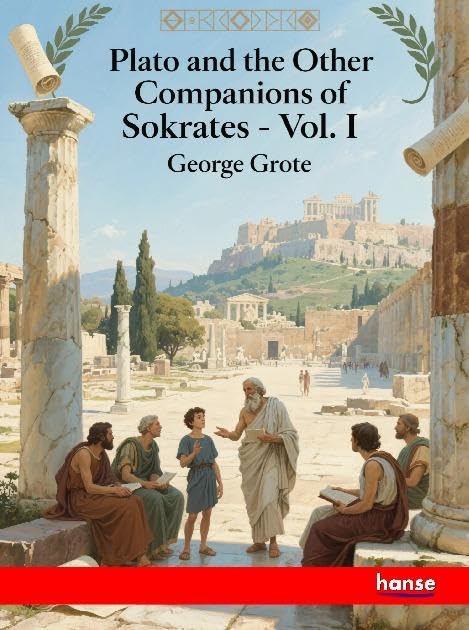 Plato and the Other Companions of Sokrates: Vol. I