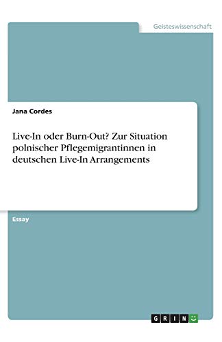 Live-In oder Burn-Out? Zur Situation polnischer Pflegemigrantinnen in deutschen Live-In Arrangements