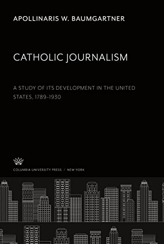 Catholic Journalism: A Study of Its Development in the United States, 1789-1930