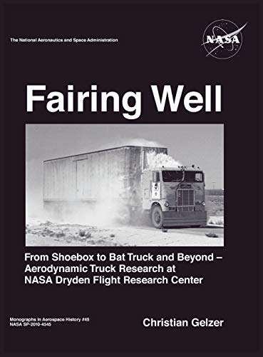 Fairing Well: Aerodynamic Truck Research at NASA's Dryden Flight Research Center (NASA Monographs in Aerospace History series, number 46)