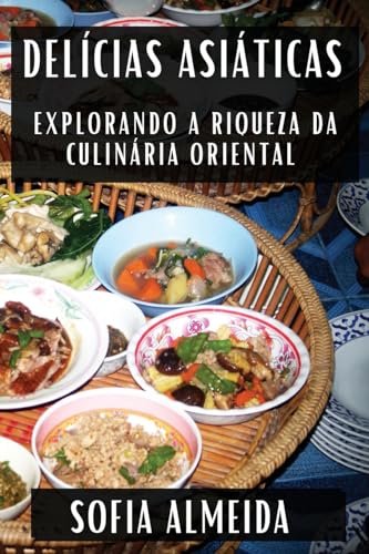 Delícias Asiáticas: Explorando a Riqueza da Culinária Oriental