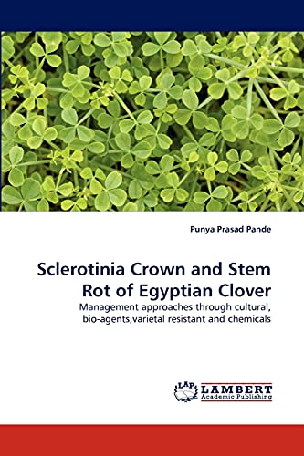 Sclerotinia Crown and Stem Rot of Egyptian Clover: Management approaches through cultural, bio-agents,varietal resistant and chemicals