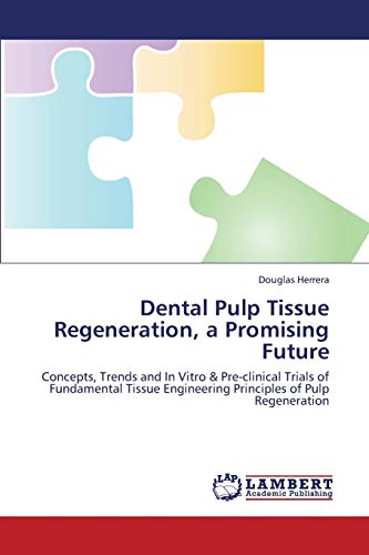 Dental Pulp Tissue Regeneration, a Promising Future: Concepts, Trends and In Vitro & Pre-clinical Trials of Fundamental Tissue Engineering Principles of Pulp Regeneration