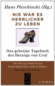 Nie war es herrlicher zu leben: Das geheime Tagebuch des Herzogs von Croÿ 1718-1784