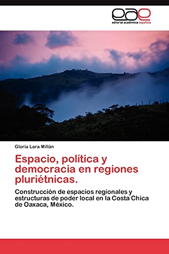 Espacio, política y democracia en regiones pluriétnicas.: Construcción de espacios regionales y estructuras de poder local en la Costa Chica de Oaxaca, México.