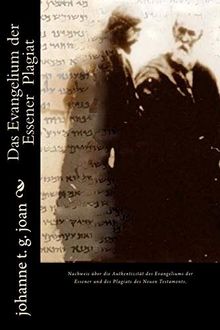 Das Evangelium der Essener Plagiat: Das Neue Testament ist ein zweckdienlich verändertes Plagiat des Evangeliums der Essener (Das Geheimnis des wahren Evangeliums, Band 4)