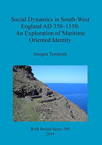 Social Dynamics in South-West England AD 350-1150: An Exploration of Maritime Oriented Identity (Bar British Series, Band 599)