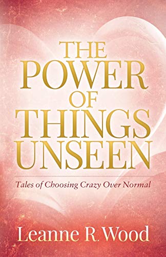 Power of Things Unseen: Tales of Choosing Crazy Over Normal