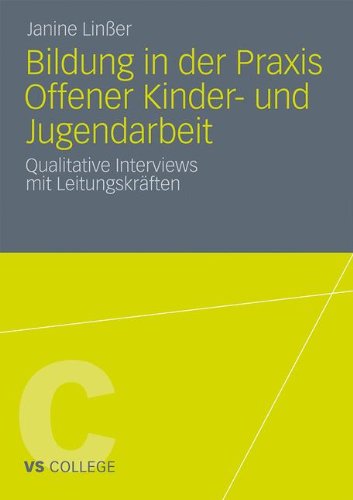 Bildung In Der Praxis Offener Kinder- Und Jugendarbeit: Qualitative Interviews mit Leitungskräften (VS College) (German Edition)