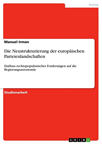 Die Neustrukturierung der europäischen Parteienlandschaften: Einfluss rechtspopulistischer Forderungen auf die Regierungsautonomie