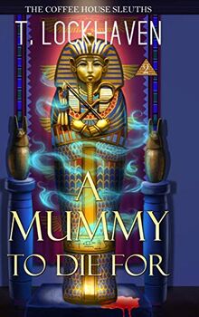 The Coffee House Sleuths: A Mummy to Die For (Book 2)