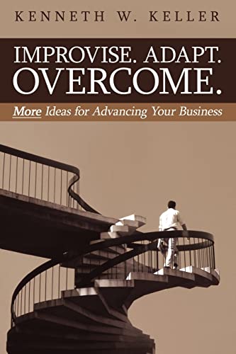 Improvise. Adapt. Overcome.: More Ideas for Advancing Your Business