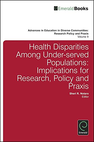 Health Disparities Among Under-served Populations: Implications for Research, Policy and Praxis (Advances In Education in Diverse Communities: Research, Policy and Praxis, 9, Band 9)