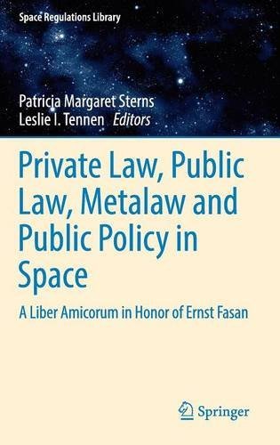 Private Law, Public Law, Metalaw and Public Policy in Space: A Liber Amicorum in Honor of Ernst Fasan (Space Regulations Library)