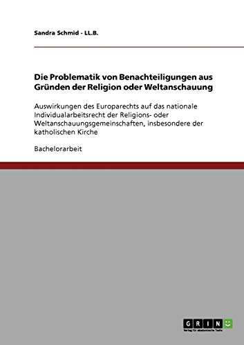 Die Problematik von Benachteiligungen aus Gründen der Religion oder Weltanschauung: Auswirkungen des Europarechts auf das nationale ... insbesondere der katholischen Kirche