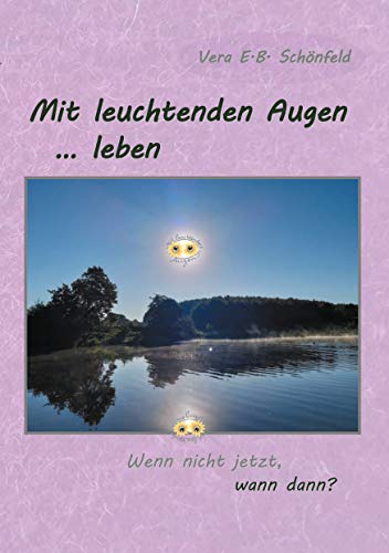 Mit leuchtenden Augen leben: Wenn nicht jetzt, wann dann?