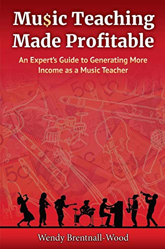 Music Teaching Made Profitable: An Expert's Guide to Generating More Income as a Music Teacher