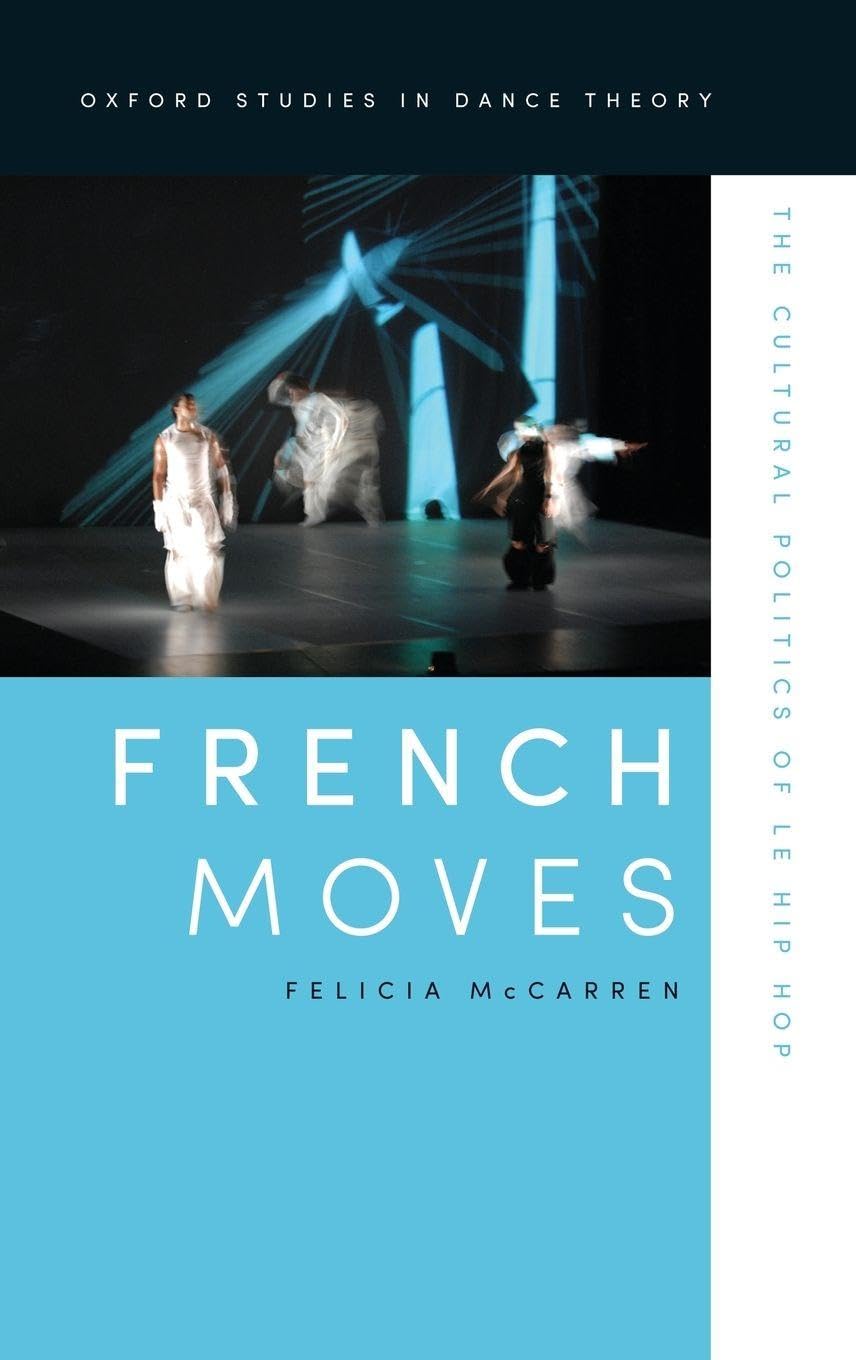 French Moves: The Cultural Politics of Le Hip Hop (Oxford Studies in Dance Theory)