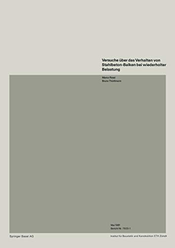 Versuche über das Verhalten von Stahlbeton-Balken bei wiederholter Belastung (Institut für Baustatik. Versuchsberichte)