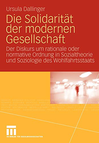 Die Solidarität Der Modernen Gesellschaft: Der Diskurs um rationale oder normative Ordnung in Sozialtheorie und Soziologie des Wohlfahrtsstaats