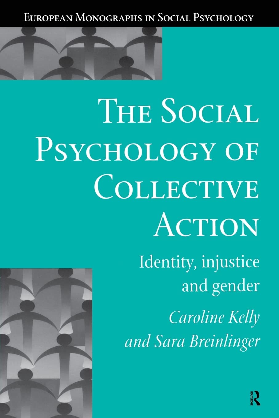 The Social Psychology of Collective Action: Identity, Injustice and Gender (European Monographs in Social Psychology)
