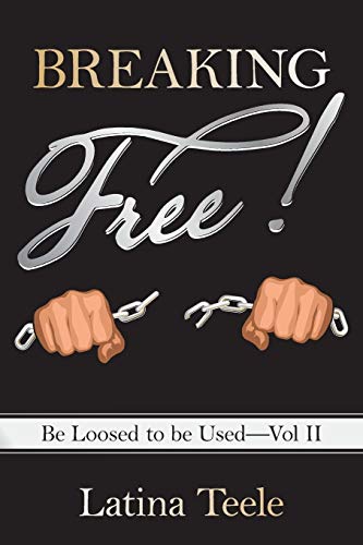 Breaking Free!: Be Loosed to be Used-Vol II