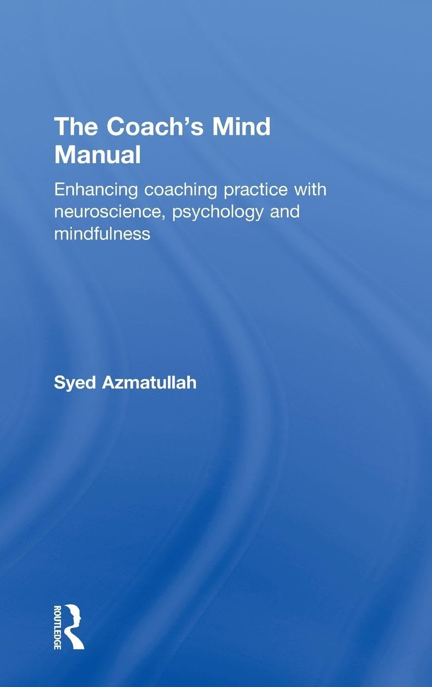 The Coach's Mind Manual: Enhancing coaching practice with neuroscience, psychology and mindfulness