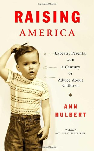 Raising America: Experts, Parents, and a Century of Advice About Children (Vintage)