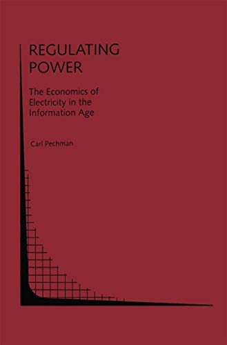 Regulating Power: The Economics of Electrictiy in the Information Age: The Economics Of Electricity In The Information Age (Topics in Regulatory Economics and Policy, 15, Band 15)