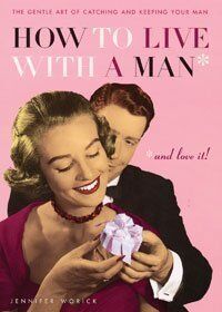 How to Live with a Man and Love It: The Gentle Art of Catching and Keeping Your Man