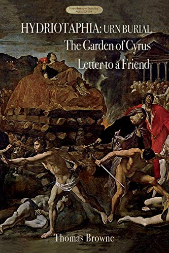 Hydriotaphia (Urn Burial); The Garden Of Cyrus; Letter To A Friend, Thomas Browne's Three Most Famous Works