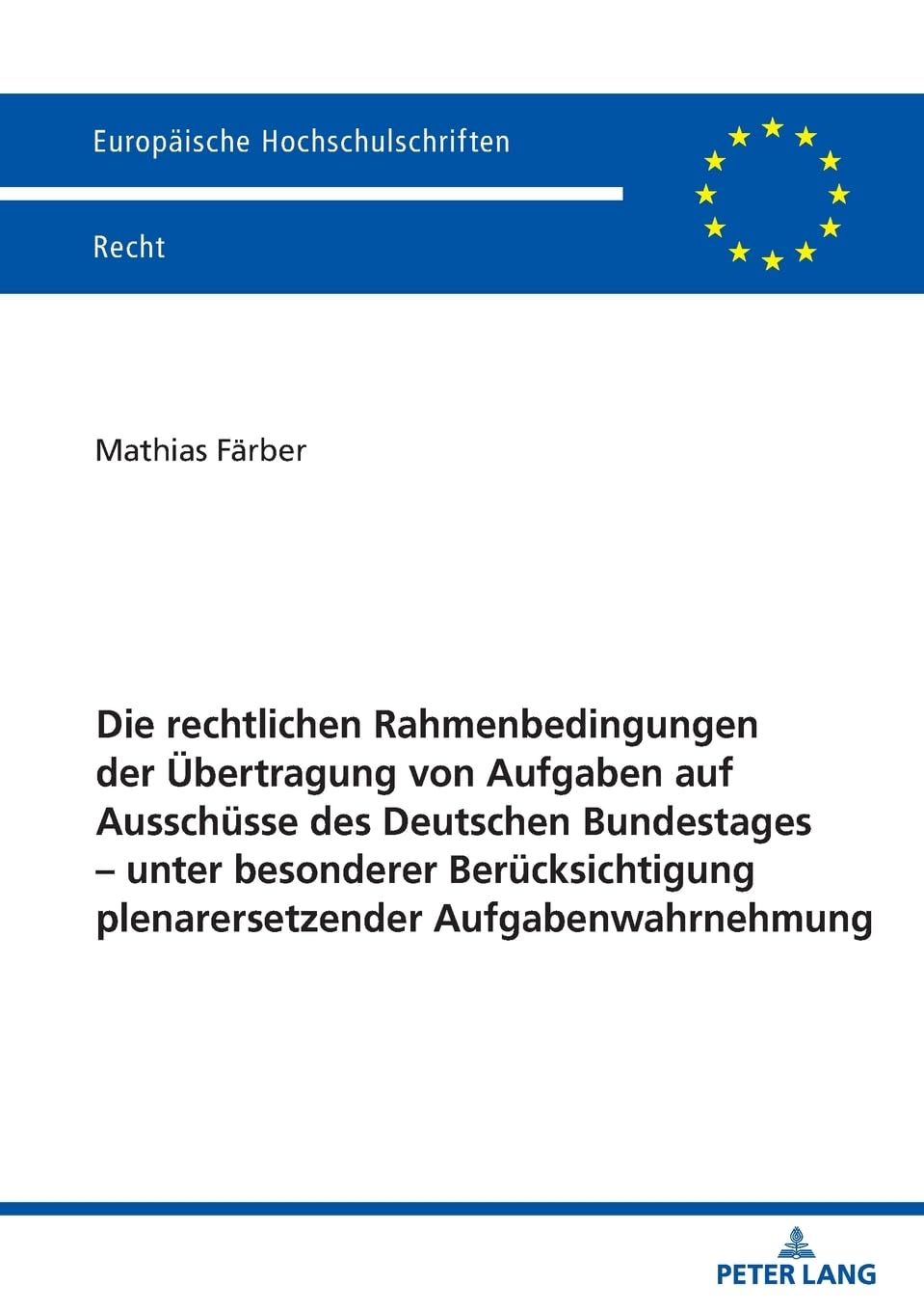 Die rechtlichen Rahmenbedingungen der Übertragung von Aufgaben auf Ausschüsse des Deutschen Bundestages – unter besonderer Berücksichtigung ... (Europäische Hochschulschriften Recht)