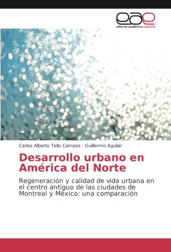Desarrollo urbano en América del Norte: Regeneración y calidad de vida urbana en el centro antiguo de las ciudades de Montreal y México: una comparación