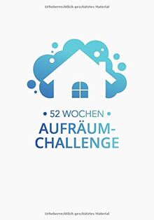 52 Wochen Aufräum-Challenge: Entrümpeln - Ausmisten - Putzen - Ordnung schaffen. 52 Wochenaufgabe für ein ordentliches und gemütliches Zuhause!