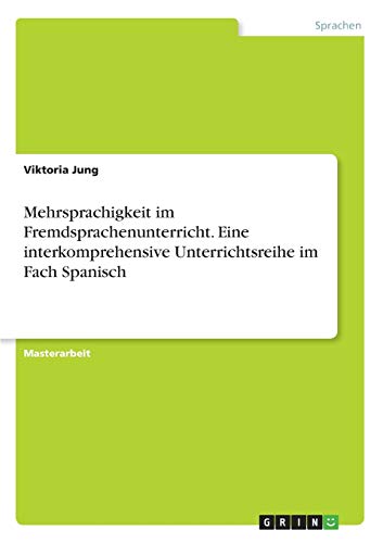 Mehrsprachigkeit im Fremdsprachenunterricht. Eine interkomprehensive Unterrichtsreihe im Fach Spanisch: Magisterarbeit