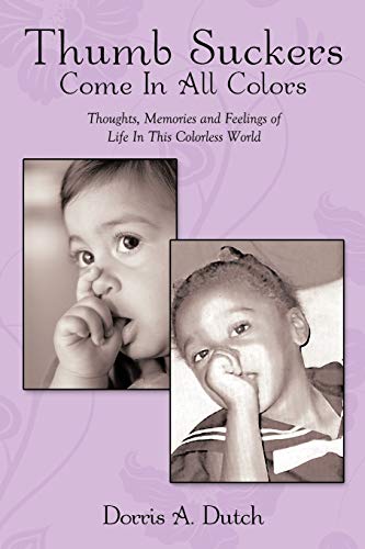 Thumb Suckers Come in All Colors: Thoughts, Memories and Feelings of Life in This Colorless World