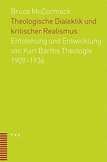 Theologische Dialektik und kritischer Realismus: Entstehung und Entwicklung von Karl Barths Theologie 1909-1936