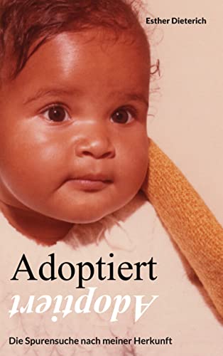 Adoptiert: Die Spurensuche nach meiner Herkunft