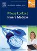 Pflege konkret Innere Medizin: Pflege und Krankheitslehre - Lehrbuch und Atlas<br>- mit www.pflegeheute.de-Zugang
